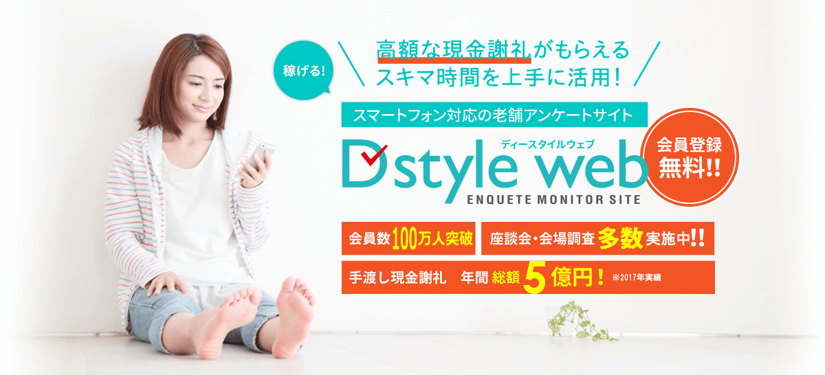 D style web 会員登録無料!! 会員数 約85万人 座談会・会場調査を多数実施中! 手渡し現金謝礼 年間 総額5億円!